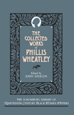 The Collected Works of Phillis Wheatley (Schomburg Library of Nineteenth-Century Black Women Writers)