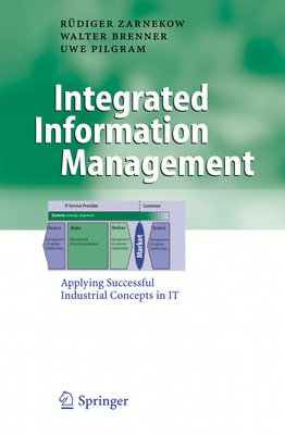 Integrated Information Management: Applying Successful Industrial Concepts in It (Business Engineering) By Rüdiger Zarnekow, Therese Faessler (Translator), Walter Brenner Cover Image