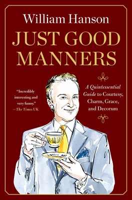 Just Good Manners: A Quintessential Guide to Courtesy, Charm, Grace, and Decorum By William Hanson Cover Image