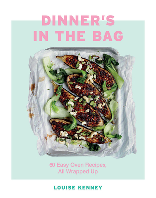 Dinner's in the Bag: 60 Easy Oven Recipes All Wrapped Up