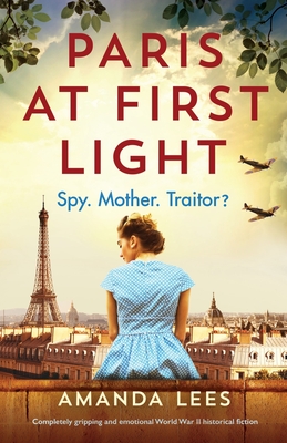Paris at First Light: Completely gripping and emotional World War II historical fiction By Amanda Lees Cover Image