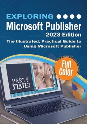 Exploring Microsoft Publisher - 2023 Edition: The Illustrated, Practical Guide to Using Microsoft Publisher Cover Image