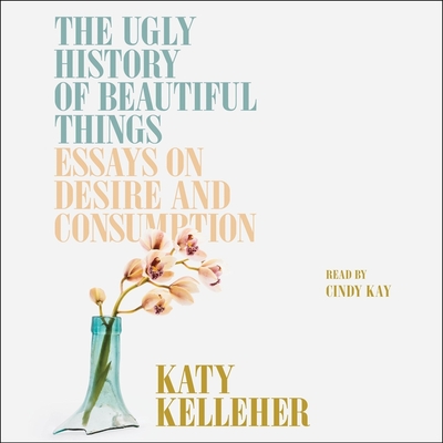 The Ugly History of Beautiful Things: Essays on Desire and Consumption Cover Image