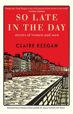 So Late in the Day: Stories of Women and Men By Claire Keegan Cover Image
