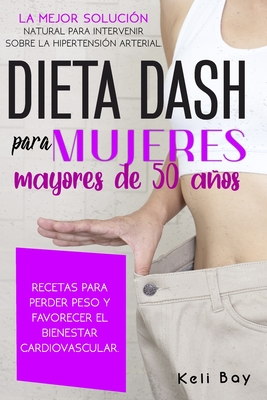 Dieta Dash Para Mujeres Mayores De 50 Años: La Mejor Solución Natural Para  Intervenir Sobre La Hipertensión Arterial. Recetas Para Perder Peso Y Favor  (Paperback) | Quail Ridge Books