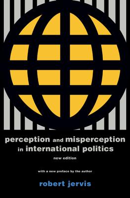 Perception and Misperception in International Politics: New Edition (Center for International Affairs) By Robert Jervis, Robert Jervis (Preface by) Cover Image