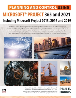 Planning and Control Using Microsoft Project 365 and 2021: Including 2019, 2016 and 2013 By Paul E. Harris Cover Image