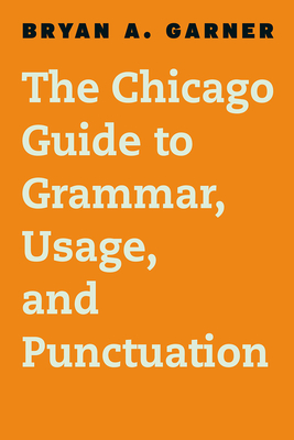 The Chicago Guide to Grammar, Usage, and Punctuation (Chicago Guides to Writing, Editing, and Publishing) Cover Image
