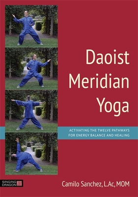 Daoist Meridian Yoga: Activating the Twelve Pathways for Energy Balance and Healing by Camilo Sanchez L. Ac Sanchez L. Ac Mom  - Support Independent Bookstores - Visit IndieBound.org