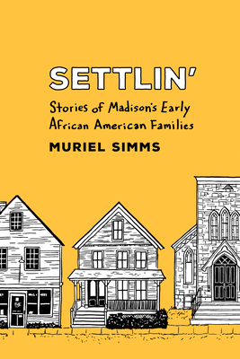 Settlin’: Stories of Madison’s Early African American Families By Muriel Simms Cover Image