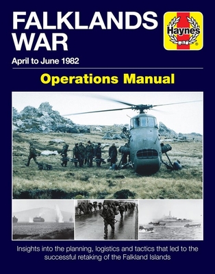 Falklands War Operations Manual: April to June 1982 - Insights into the planning, logistics and tactics that led to the successful retaking of the Falkand Islands (Haynes Manuals) By Chris McNab Cover Image