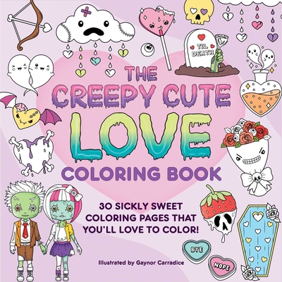 The Creepy Cute Love Coloring Book: 30 Sickly Sweet Coloring Pages That You'll Love to Color! (Creepy Cute Gift Series) Cover Image
