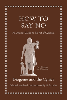 How to Say No: An Ancient Guide to the Art of Cynicism By Diogenes, Mark D. Usher (Commentaries by), Mark D. Usher (Translator) Cover Image