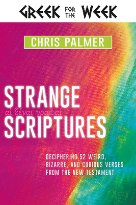 Strange Scriptures: Deciphering 52 Weird, Bizarre, and Curious Verses from the New Testament Cover Image