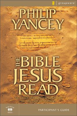 The Bible Jesus Read Participant's Guide: An Eight-Session Exploration of the Old Testament By Philip Yancey Cover Image
