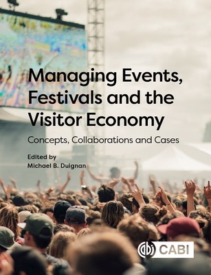 Managing Events, Festivals and the Visitor Economy: Concepts, Collaborations and Cases By Michael B. Duignan (Editor) Cover Image