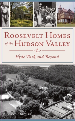 Roosevelt Homes of the Hudson Valley: Hyde Park and Beyond Cover Image