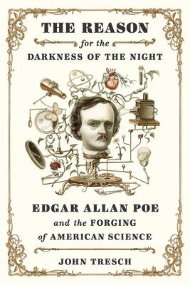 The Reason for the Darkness of the Night: Edgar Allan Poe and the Forging of American Science By John Tresch Cover Image