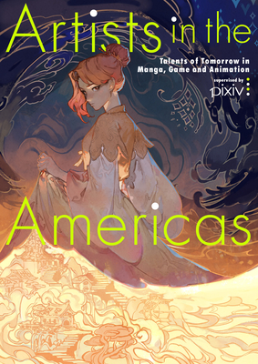 Artists in the Americas: Talents of Tomorrow in Manga, Game and Animation By Various Artists (Artist), Pixiv Inc (Editor), Pie International (Editor) Cover Image