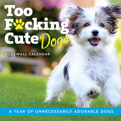 2024 Too F*cking Cute Dogs Wall Calendar: A Year of Unnecessarily ...