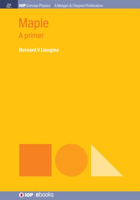 Maple: A Primer (Iop Concise Physics) By Bernard V. Liengme Cover Image
