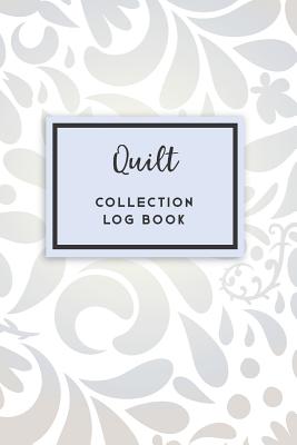 Quilt Collection Log Book: 50 Templated Sections For Indexing Your Collectables Cover Image
