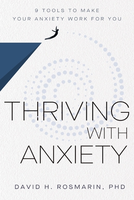 Thriving with Anxiety: 9 Tools to Make Your Anxiety Work for You By David H. Rosmarin Cover Image
