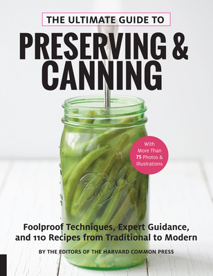The Ultimate Guide to Preserving and Canning: Foolproof Techniques, Expert Guidance, and 110 Recipes from Traditional to Modern By Editors of the Harvard Common Press Cover Image