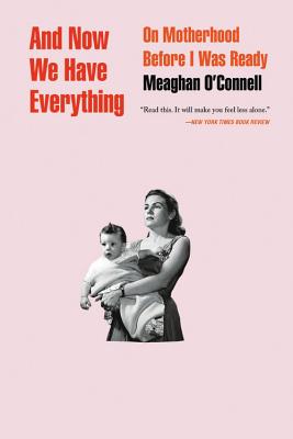 Cover Image for And Now We Have Everything: On Motherhood Before I Was Ready