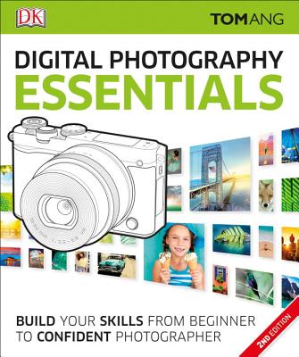 Digital Photography Essentials: Build Your Skills from Beginner to Confident Photographer (DK Tom Ang Photography Guides) By Tom Ang Cover Image