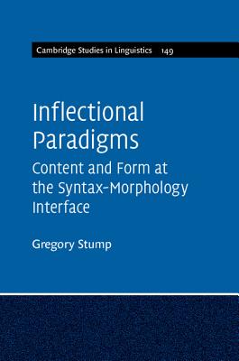 Inflectional Paradigms: Content and Form at the Syntax-Morphology Interface (Cambridge Studies in Linguistics #149) By Gregory Stump Cover Image