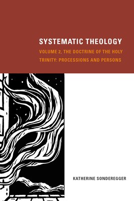 Systematic Theology, Volume 2: The Doctrine of the Holy Trinity: Processions and Persons By Katherine Sonderegger Cover Image