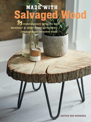 Made with Salvaged Wood: 35 contemporary projects for furniture & other home accessories created from recycled wood Cover Image