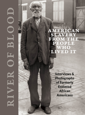 River of Blood: American Slavery from the People Who Lived It: Interviews & Photographs of Formerly Enslaved African Americans Cover Image