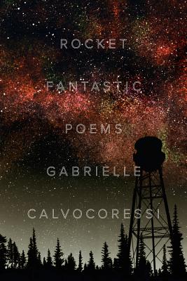 Rocket Fantastic: Poems By Gabrielle Calvocoressi Cover Image