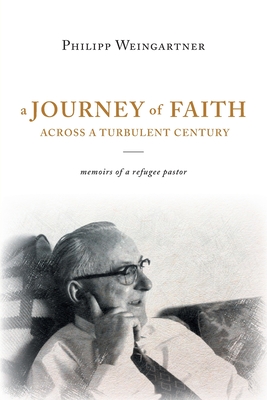 A Journey of Faith Across a Turbulent Century: Memoirs of a Refugee Pastor