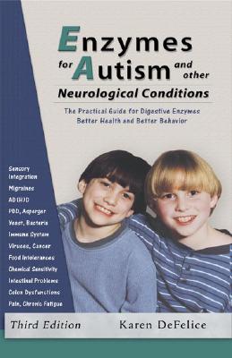 Enzymes for Autism and Other Neurological Conditions: A Practical Guide for Digestive Enzymes and Better Behavior By Karen DeFelice Cover Image