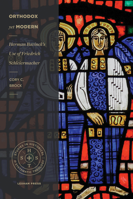 Orthodox Yet Modern: Herman Bavinck's Use of Friedrich Schleiermacher (Studies in Historical and Systematic Theology) Cover Image