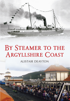 By Steamer to the Argyllshire Coast (By Steamer to the ...) By Alistair Deayton Cover Image