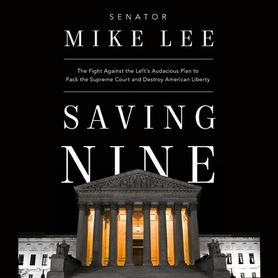 Saving Nine: The Fight Against the Left's Audacious Plan to Pack the Supreme Court and Destroy American Liberty By Mike Lee, James Edward Thomas (Read by) Cover Image