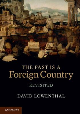 The Past Is a Foreign Country - Revisited By David Lowenthal Cover Image