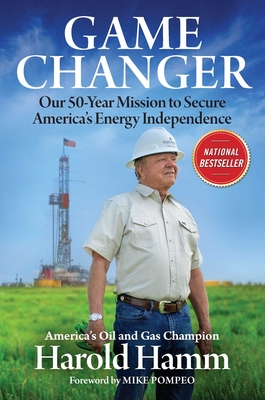 Game Changer: Our Fifty-Year Mission to Secure America's Energy Independence By Harold Hamm, Mike Pompeo (Foreword by) Cover Image