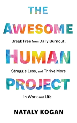 The Awesome Human Project: Break Free from Daily Burnout, Struggle Less, and Thrive More in Work and Life Cover Image