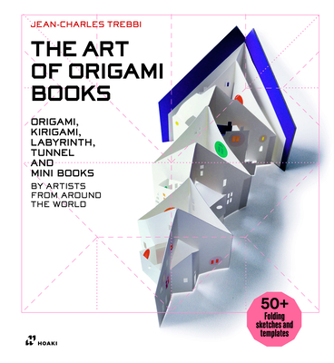 The Art of Origami Books: Origami, Kirigami, Labyrinth, Tunnel and Mini Books by Artists from Around the World By Jean-Charles Trebbi Cover Image