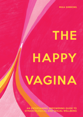 The Happy Vagina: An Empowering Guide to Understanding Your Body By Mika Simmons Cover Image