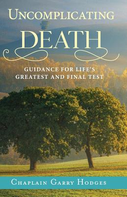 Uncomplicating Death: Guidance for Life's Greatest and Final Test By Garry Hodges Cover Image