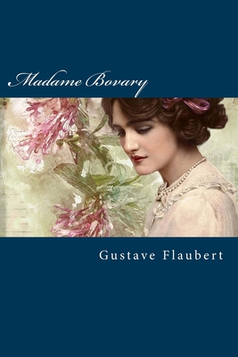 Madame Bovary: An infinity of passion can be contained in one minute, like a crowd in a small space. By Gustave Flaubert Cover Image