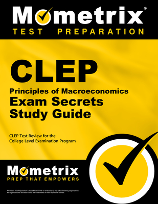 CLEP Principles of Macroeconomics Exam Secrets Study Guide: CLEP Test Review for the College Level Examination Program By CLEP Exam Secrets Test Prep (Editor) Cover Image