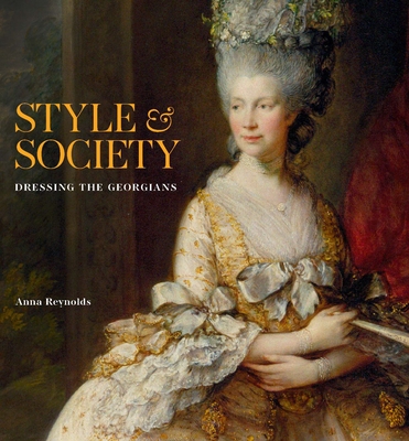 Style & Society: Dressing the Georgians By Anna Reynolds Cover Image