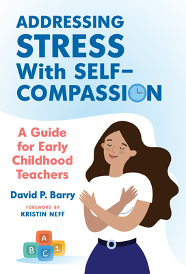 Addressing Stress with Self-Compassion: A Guide for Early Childhood Teachers (Early Childhood Education)